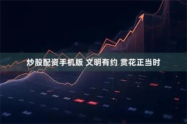 炒股配资手机版 文明有约 赏花正当时